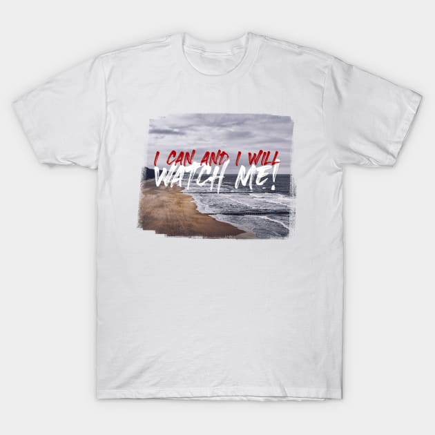 I Can and I Will, Watch Me! T-Shirt by RichardCBAT